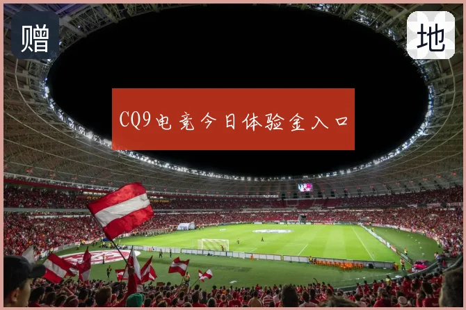 CQ9电竞今日体验金入口