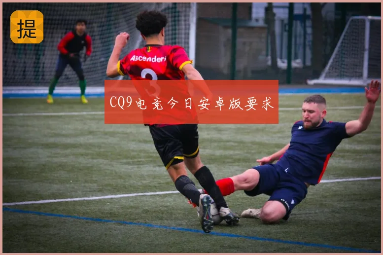 CQ9电竞今日安卓版要求