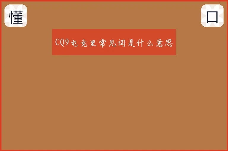 CQ9电竞里常见词是什么意思