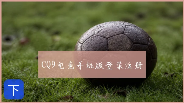 CQ9电竞手机版登录注册